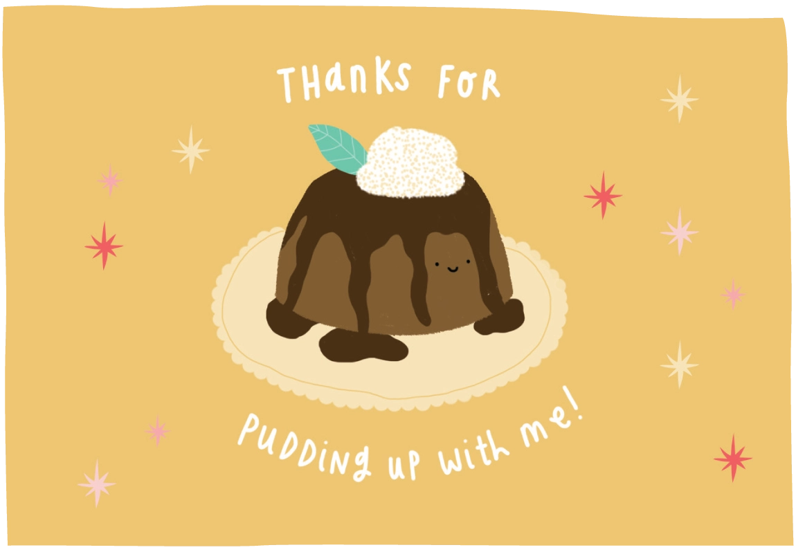 A square graphic card or print featuring a cute illustration of a chocolate pudding dessert with whipped cream and a leaf on a plate, surrounded by hand-drawn stars on a warm yellow background. The text reads 'THANKS FOR PUDDING UP WITH ME!'.