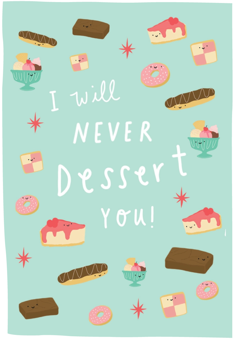 A square greeting card or print featuring the phrase 'I will NEVER Dessert you!' in white script and block lettering on a light aqua background, surrounded by cute illustrated desserts like donuts, cakes, pastries, ice cream, and chocolate bars.